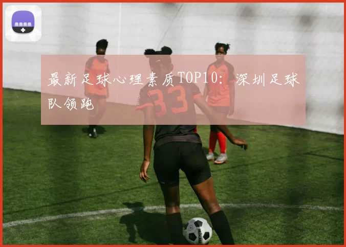 最新足球心理素质TOP10：深圳足球队领跑
