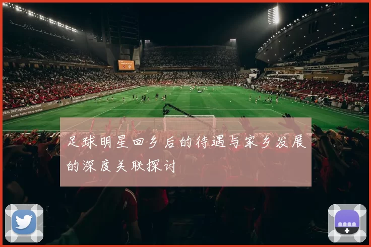 足球明星回乡后的待遇与家乡发展的深度关联探讨