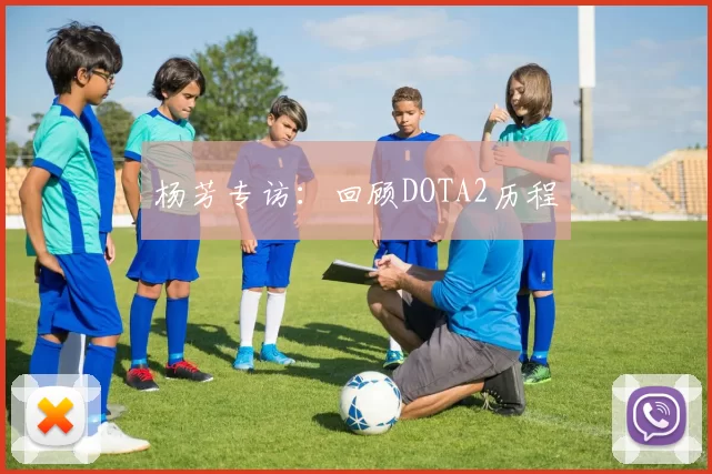 杨芳专访：回顾DOTA2历程